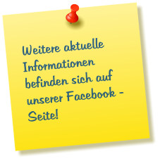 Weitere aktuelle  Informationen befinden sich auf unserer Facebook -  Seite!